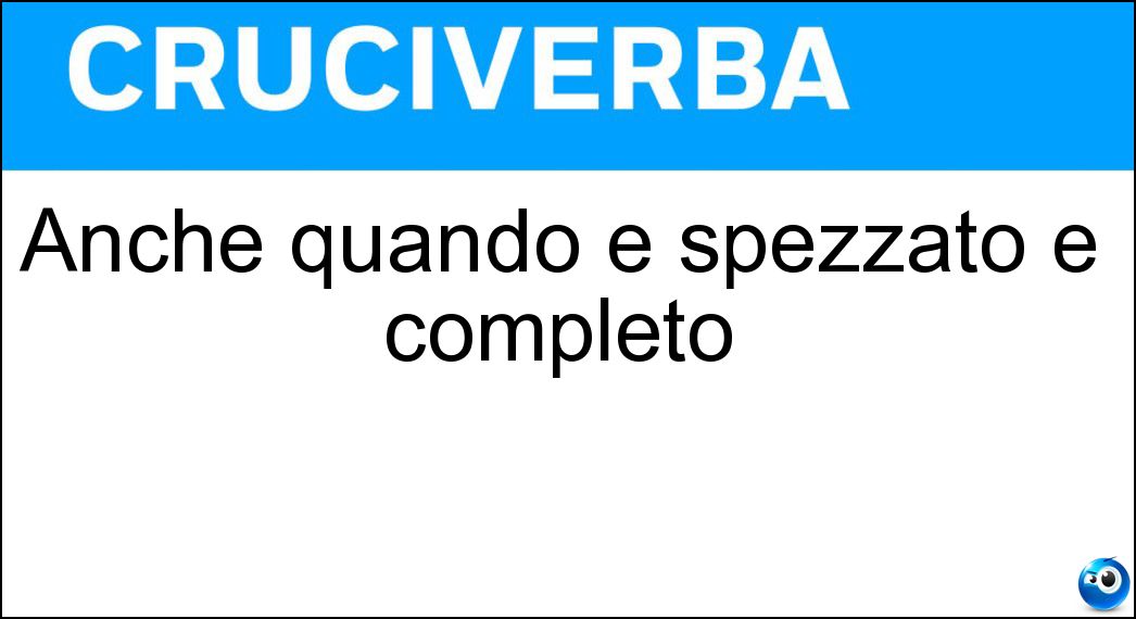 Anche quando è spezzato è completo Soluzione Cruciverba: Anche quando è spezzato è completo - Risposta Vestito