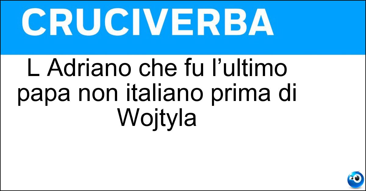 L Adriano che fu l’ultimo papa non italiano prima di Wojtyla Soluzione L Adriano che fu l’ultimo papa non italiano prima di Wojtyla - Vi