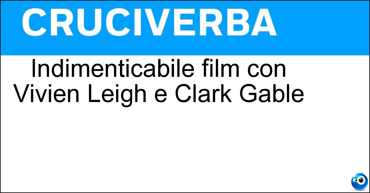 Indimenticabile film con Vivien Leigh e Clark Gable Soluzione Indimenticabile film con Vivien Leigh e Clark Gable - Via Col Vento