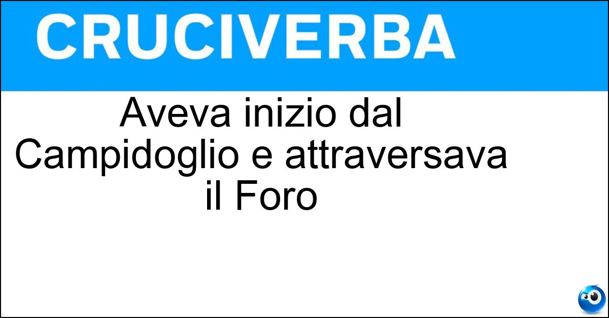 Aveva inizio dal Campidoglio e attraversava il Foro Soluzione Aveva inizio dal Campidoglio e attraversava il Foro - Via Sacra