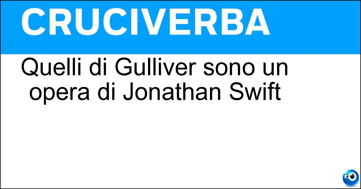 Quelli di Gulliver sono un opera di Jonathan Swift Soluzione Quelli di Gulliver sono un opera di Jonathan Swift - Viaggi
