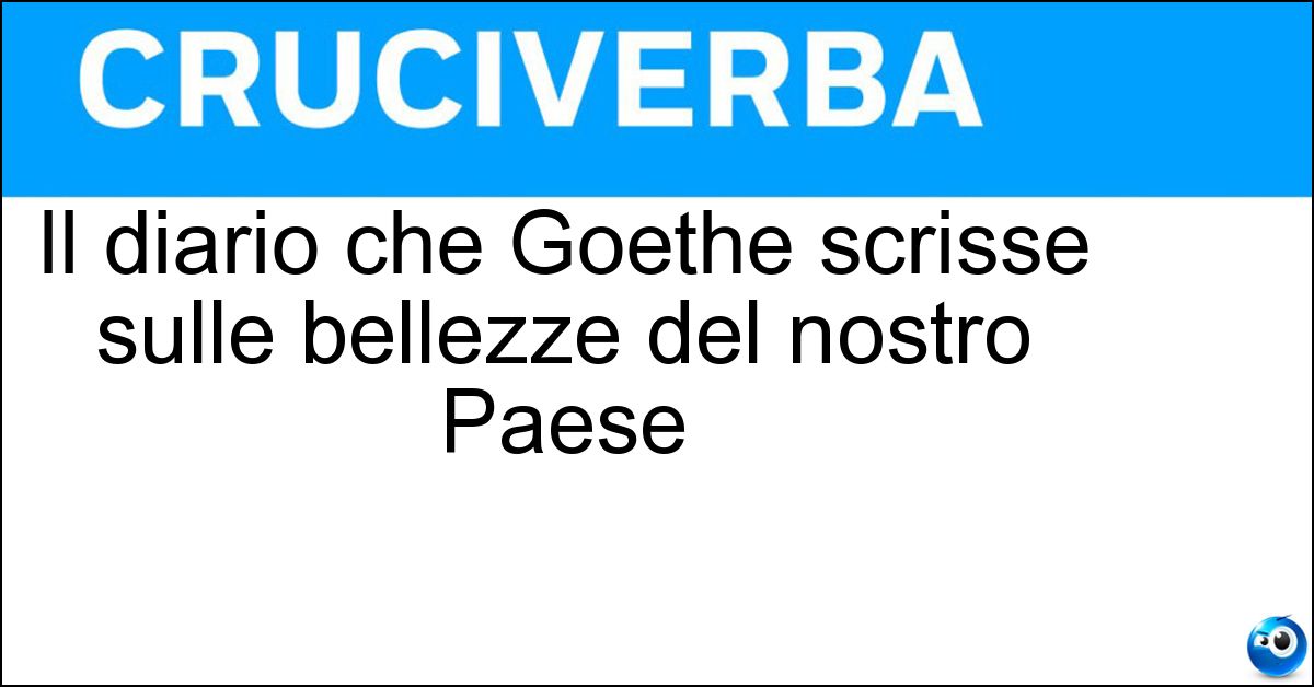 Il diario che Goethe scrisse sulle bellezze del nostro Paese Soluzione Il diario che Goethe scrisse sulle bellezze del nostro Paese - Viaggio In Italia