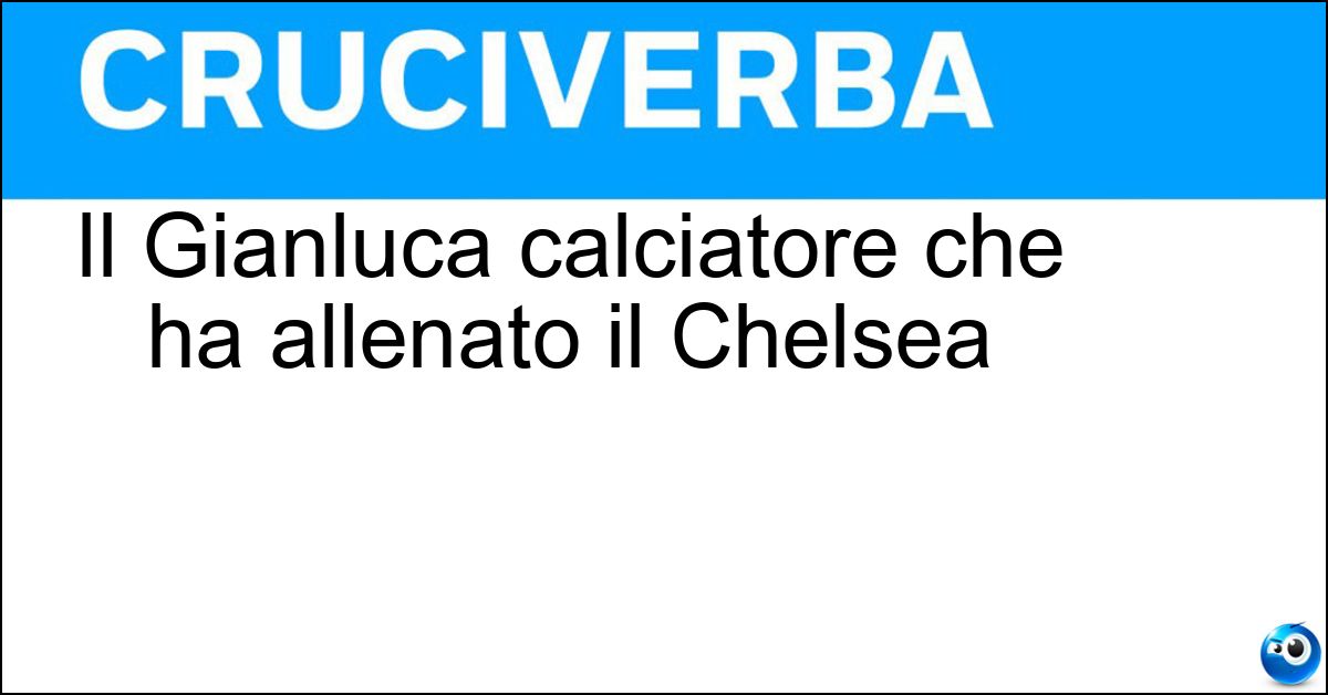 Il Gianluca calciatore che ha allenato il Chelsea Il Gianluca calciatore che ha allenato il Chelsea