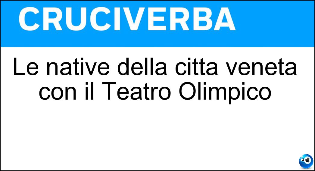 Le native della città veneta con il Teatro Olimpico