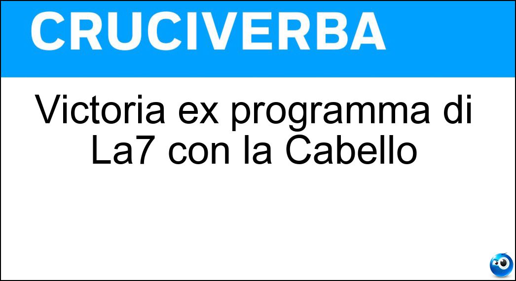 Victoria ex programma di La7 con la Cabello Soluzione Victoria ex programma di La7 con la Cabello - Victor