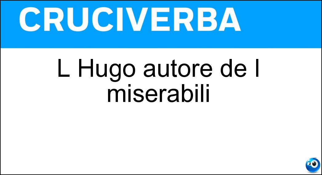L Hugo autore de I miserabili Soluzione Cruciverba: L Hugo autore de I miserabili - Risposta Victor