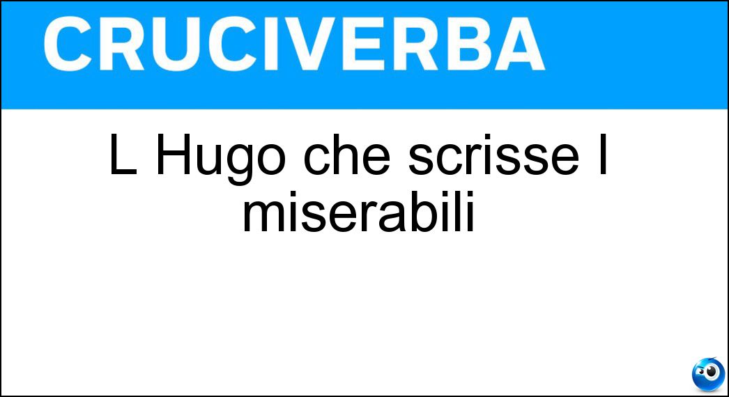 L Hugo che scrisse I miserabili Soluzione Cruciverba: L Hugo che scrisse I miserabili - Risposta Victor