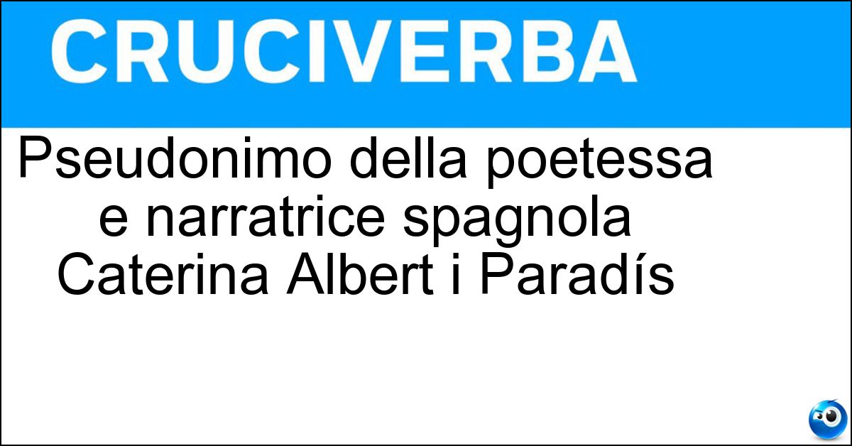 Pseudonimo della poetessa e narratrice spagnola Caterina Albert i Paradís Soluzione Pseudonimo della poetessa e narratrice spagnola Caterina Albert i Paradís - Victor Català