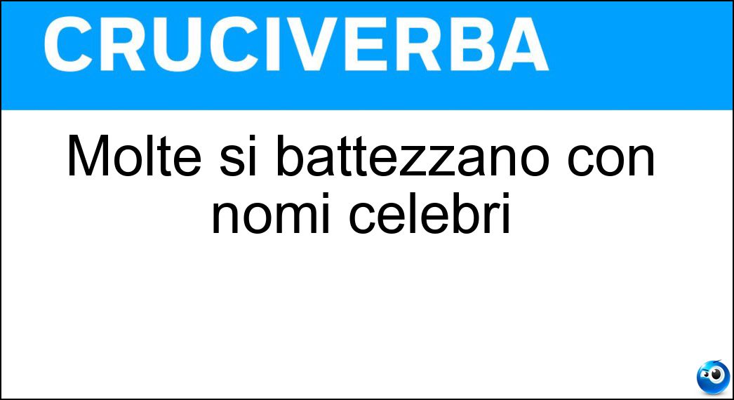 Soluzione Molte si battezzano con nomi celebri - Vie