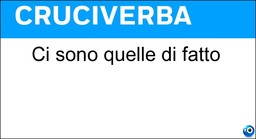 Ci sono quelle di fatto Soluzione Cruciverba: Ci sono quelle di fatto - Risposta Vie