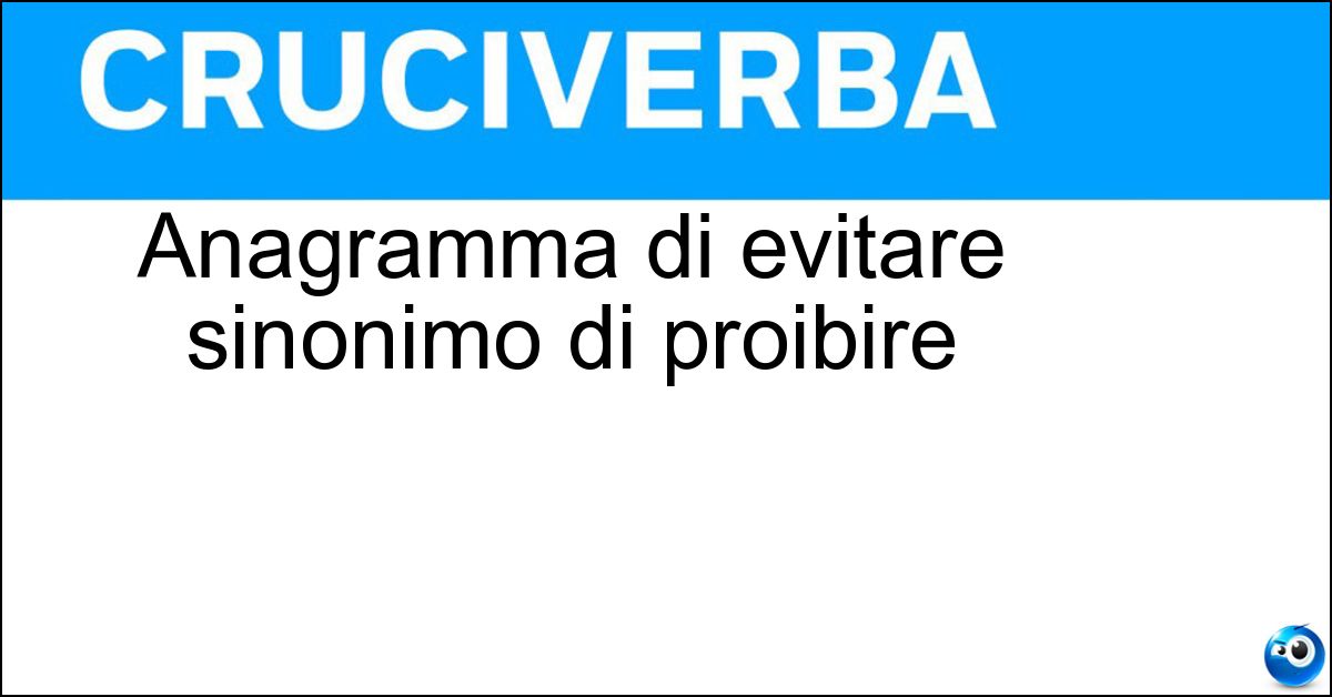 Anagramma di evitare sinonimo di proibire Soluzione Anagramma di evitare sinonimo di proibire - Vietare
