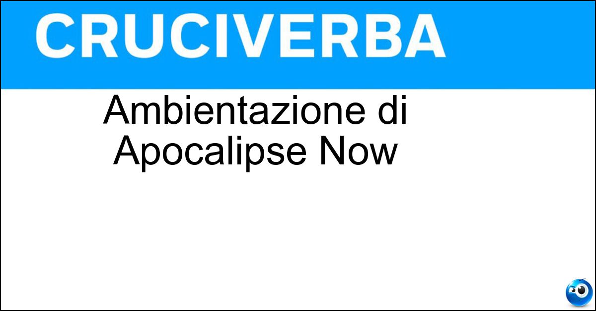 Ambientazione di Apocalipse Now Soluzione Ambientazione di Apocalipse Now - Vietnam