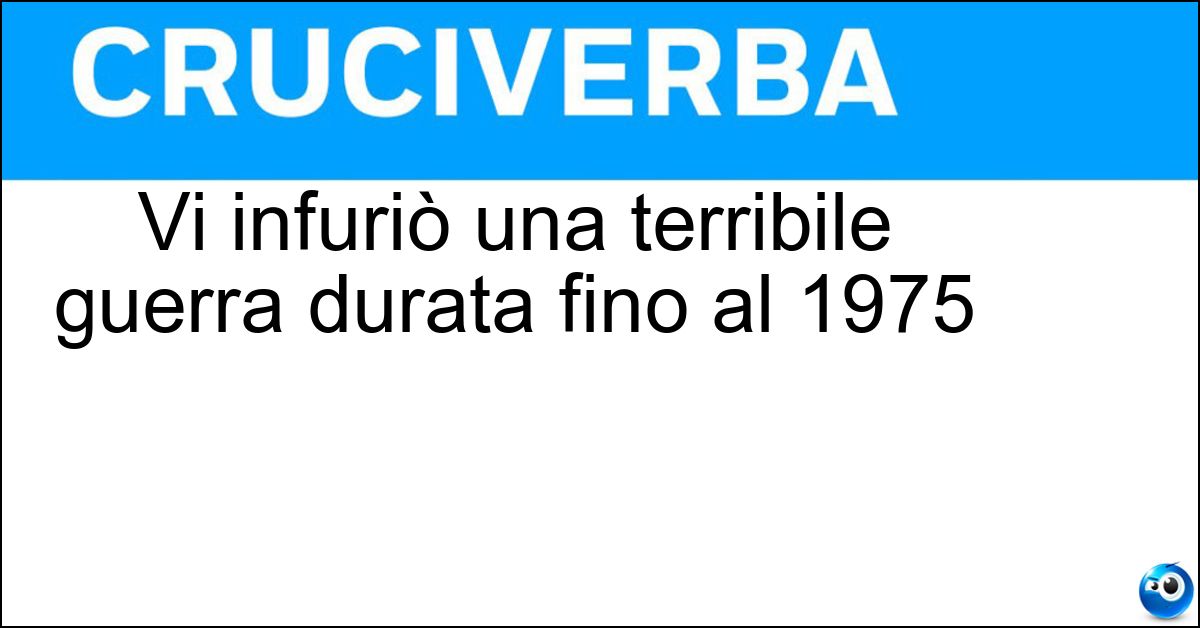 Vi infuriò una terribile guerra durata fino al 1975 Soluzione Vi infuriò una terribile guerra durata fino al 1975 - Vietnam