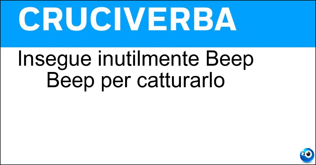Insegue inutilmente Beep Beep per catturarlo Soluzione Insegue inutilmente Beep Beep per catturarlo - Vil Coyote