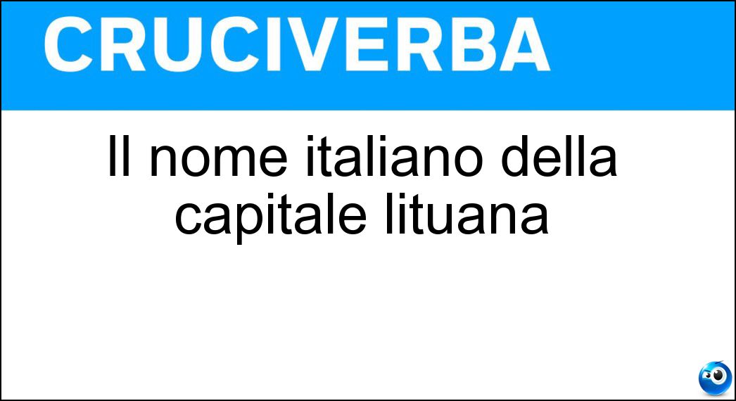 Il nome italiano della capitale lituana Soluzione Il nome italiano della capitale lituana - Vilna