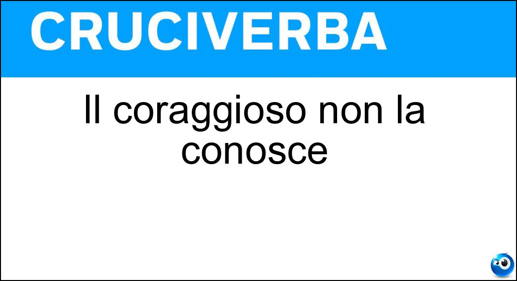 Il coraggioso non la conosce Soluzione Il coraggioso non la conosce - Viltà