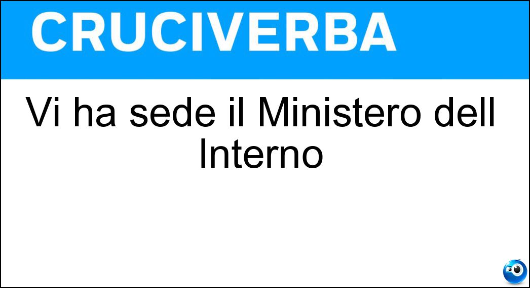 Vi ha sede il Ministero dell Interno Soluzione Cruciverba: Vi ha sede il Ministero dell Interno - Risposta Viminale