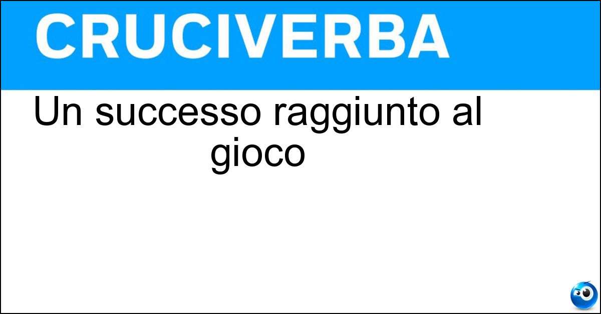 Un successo raggiunto al gioco Soluzione Un successo raggiunto al gioco - Vincita
