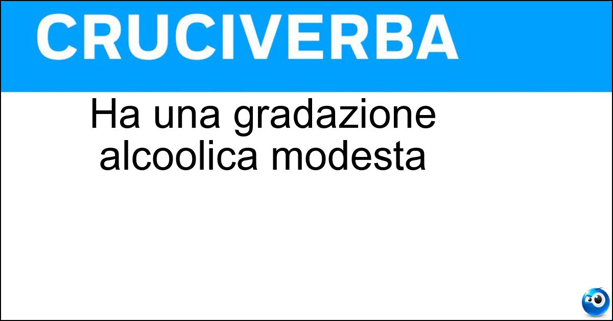 Ha una gradazione alcoolica modesta Soluzione Ha una gradazione alcoolica modesta - Vinello