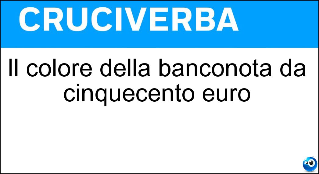Il colore della banconota da cinquecento euro Soluzione Cruciverba: Il colore della banconota da cinquecento euro - Risposta Viola
