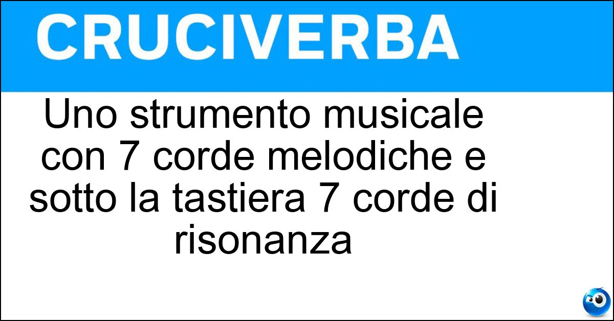 Soluzione Uno strumento musicale con 7 corde melodiche e sotto la tastiera 7 corde di risonanza - Viola D Amore