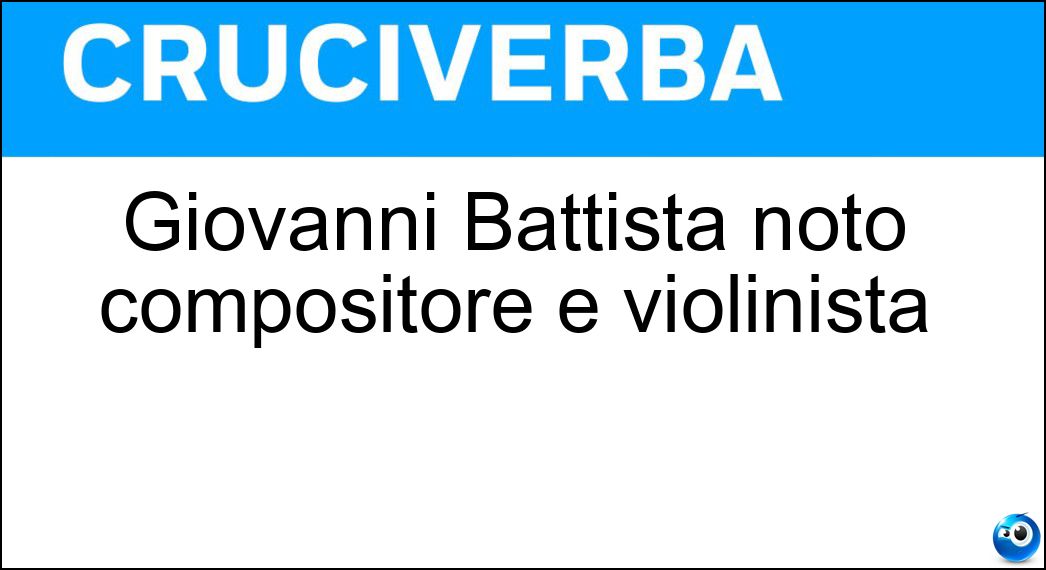 Giovanni Battista noto compositore e violinista Soluzione Cruciverba: Giovanni Battista noto compositore e violinista - Risposta Viotti