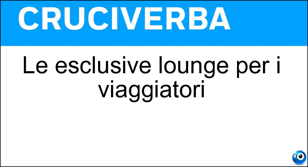 Soluzione Le esclusive lounge per i viaggiatori - Vip