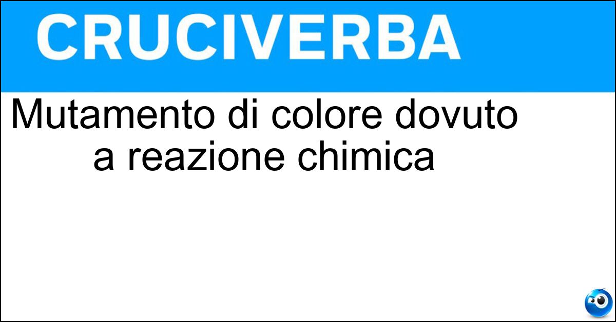 Mutamento di colore dovuto a reazione chimica Soluzione Mutamento di colore dovuto a reazione chimica - Viraggio