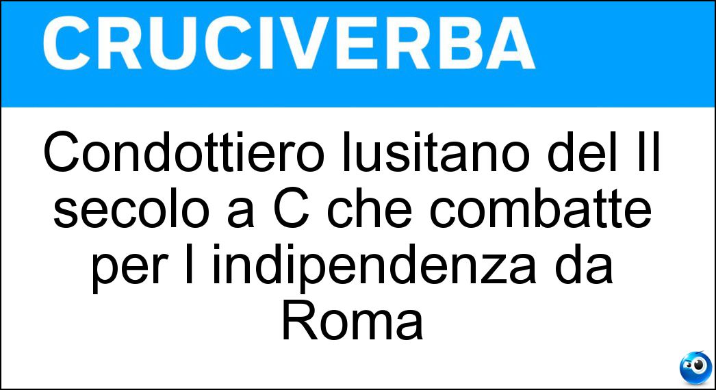 Soluzione Condottiero lusitano del II secolo a C che combatté per l indipendenza da Roma - Viriato