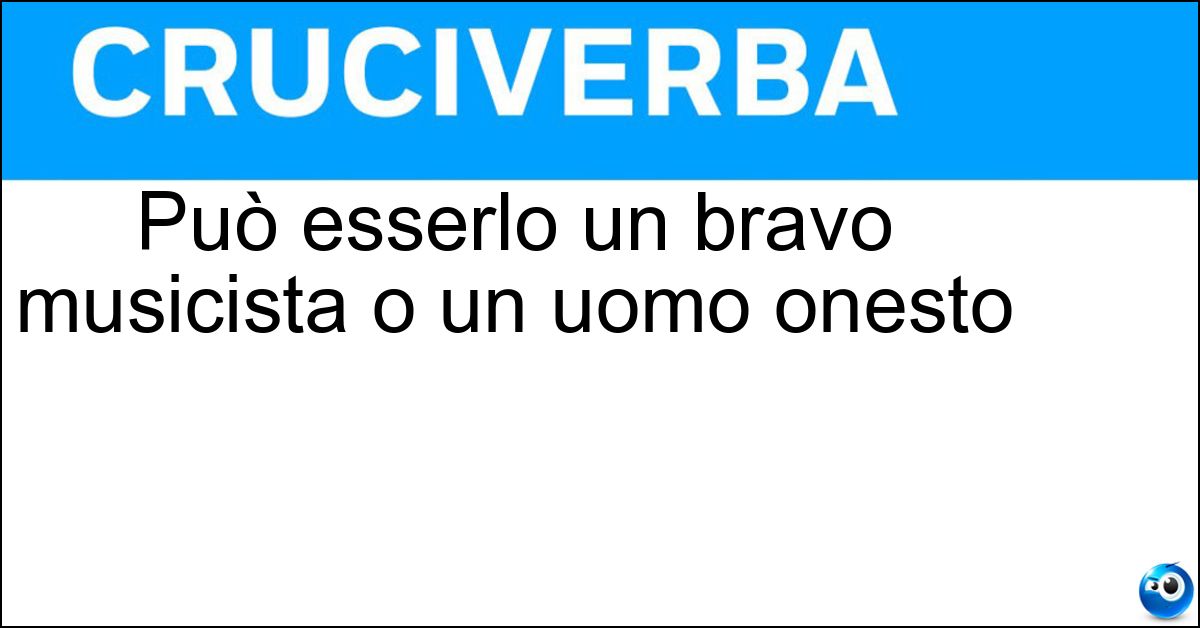 Può esserlo un bravo musicista o un uomo onesto Soluzione Può esserlo un bravo musicista o un uomo onesto - Virtuoso