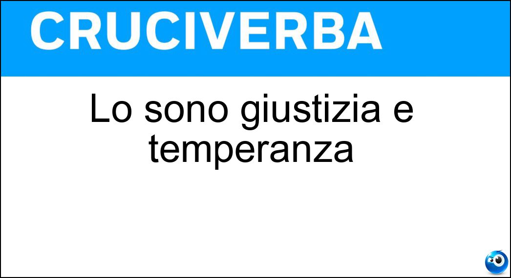 Lo sono giustizia e temperanza Soluzione Cruciverba: Lo sono giustizia e temperanza - Risposta Virtù Cardinali