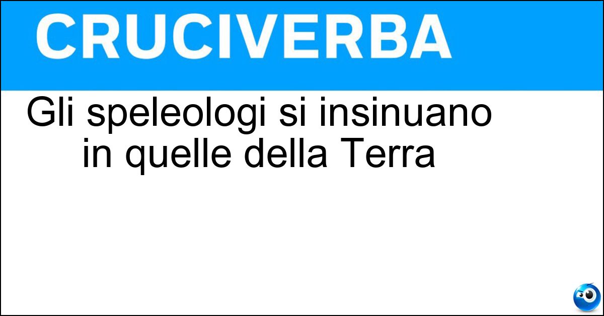 Gli speleologi si insinuano in quelle della Terra Soluzione Gli speleologi si insinuano in quelle della Terra - Viscere