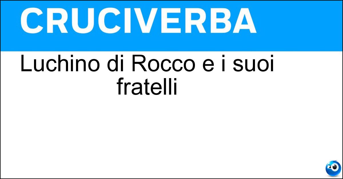 Luchino di Rocco e i suoi fratelli Soluzione Luchino di Rocco e i suoi fratelli - Visconti