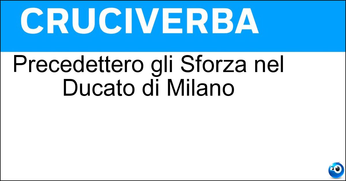 Precedettero gli Sforza nel Ducato di Milano Soluzione Precedettero gli Sforza nel Ducato di Milano - Visconti
