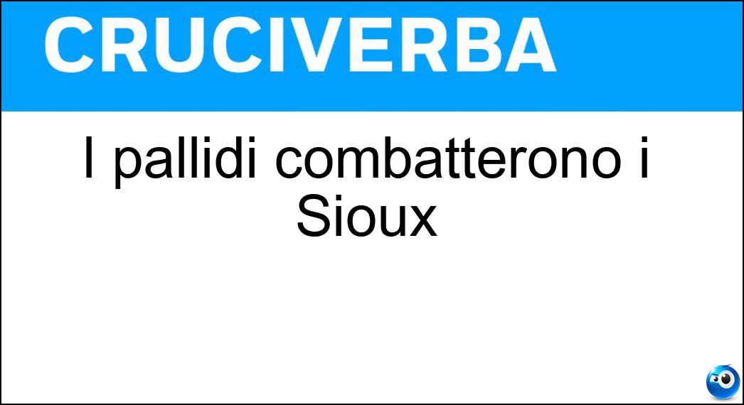 I pallidi combatterono i Sioux