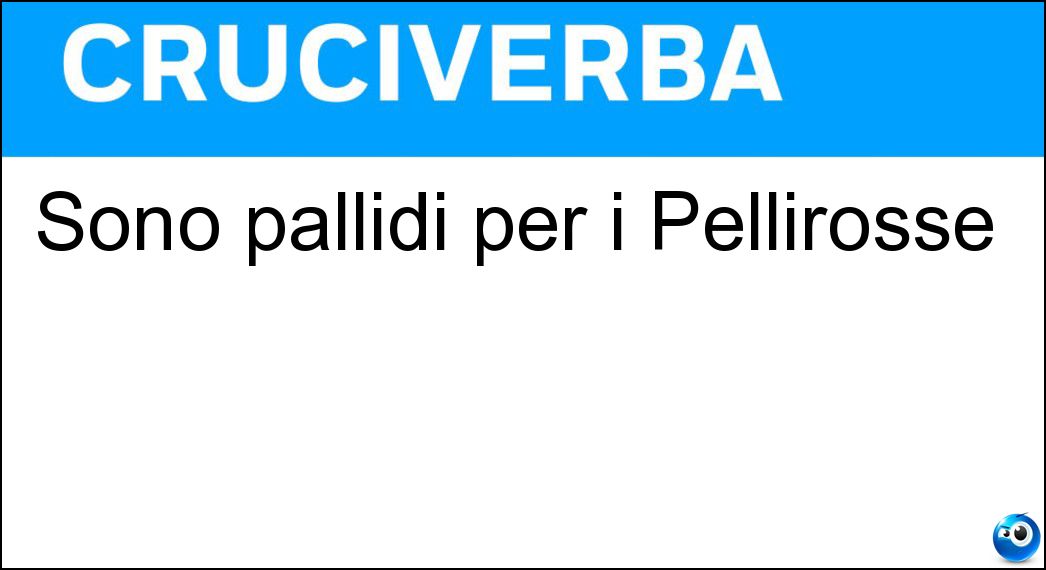 Sono pallidi per i Pellirosse Soluzione Sono pallidi per i Pellirosse - Visi