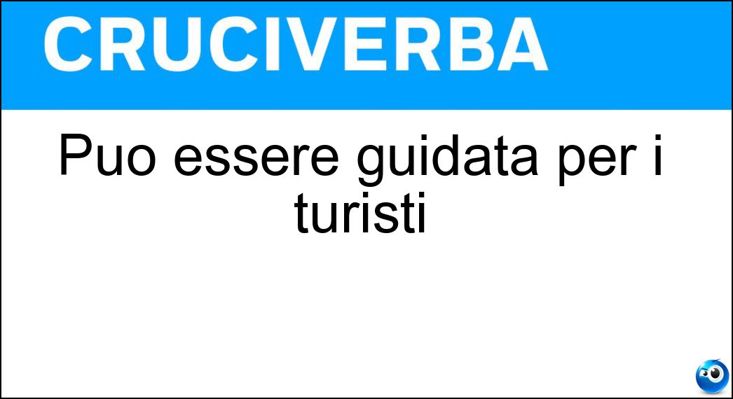 Può essere guidata per i turisti Soluzione Cruciverba: Può essere guidata per i turisti - Risposta Visita