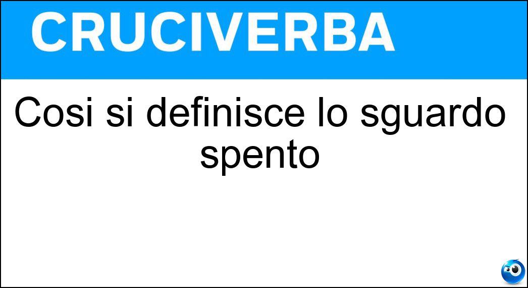 Così si definisce lo sguardo spento