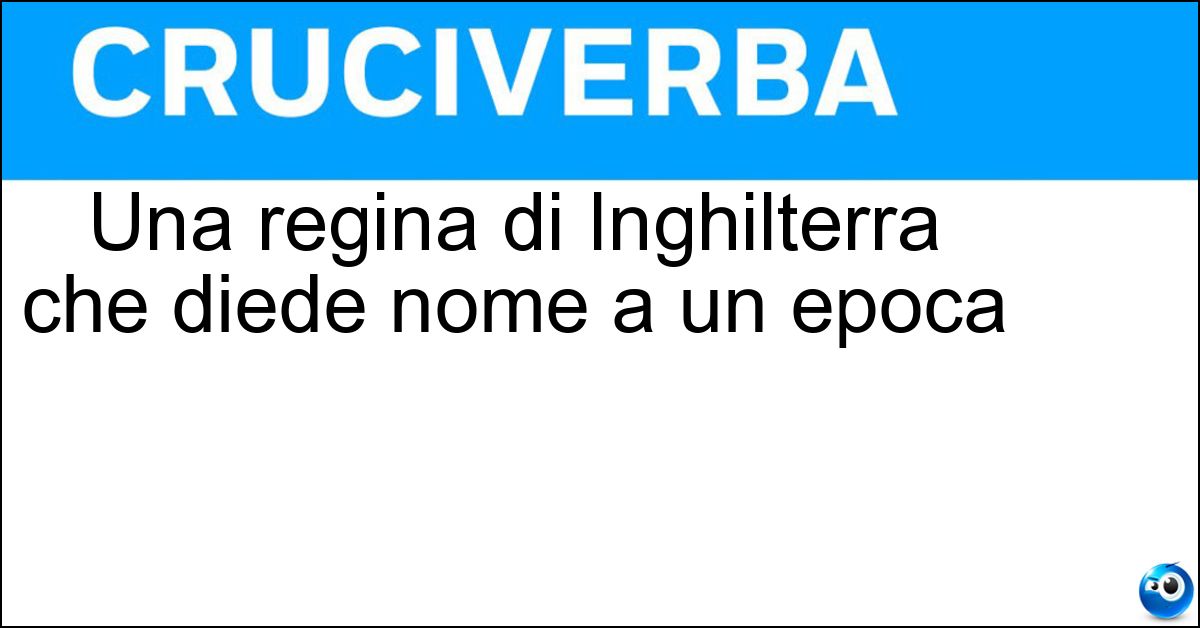 Soluzione Una regina di Inghilterra che diede nome a un epoca - Vittoria