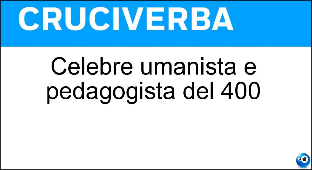 Celebre umanista e pedagogista del 400