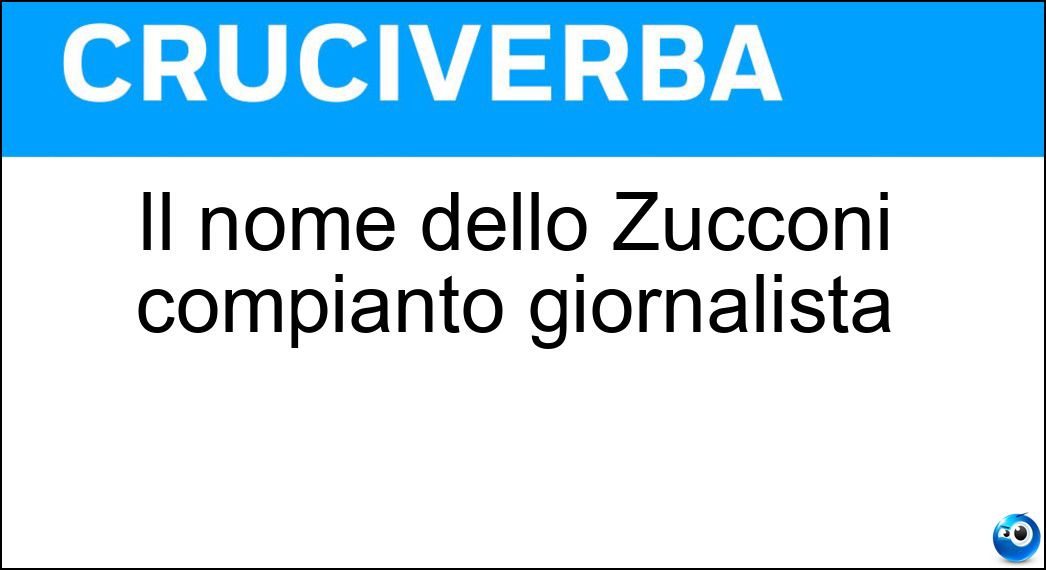 Il nome dello Zucconi compianto giornalista Soluzione Il nome dello Zucconi compianto giornalista - Vittorio