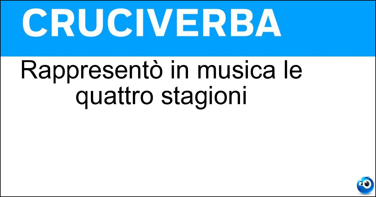 Rappresentò in musica le quattro stagioni Soluzione Rappresentò in musica le quattro stagioni - Vivaldi