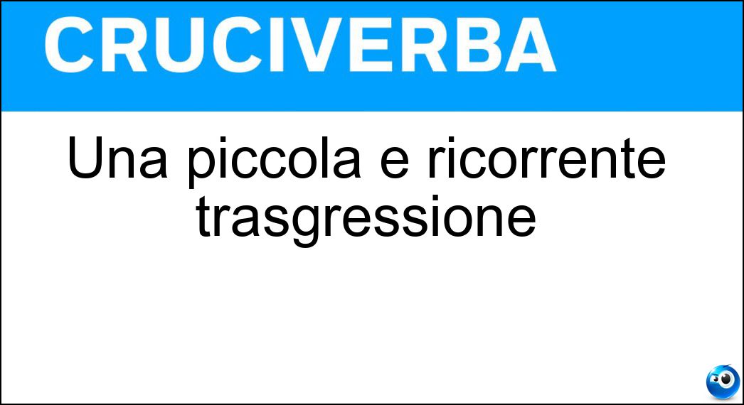 Una piccola e ricorrente trasgressione Soluzione Cruciverba: Una piccola e ricorrente trasgressione - Risposta Vizietto
