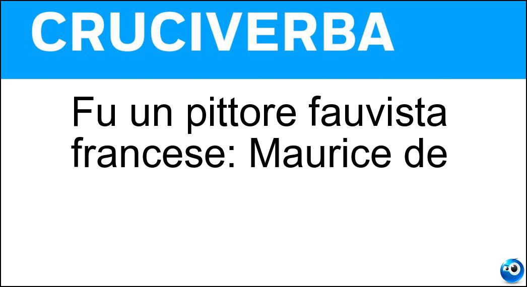 Fu un pittore fauvista francese: Maurice de