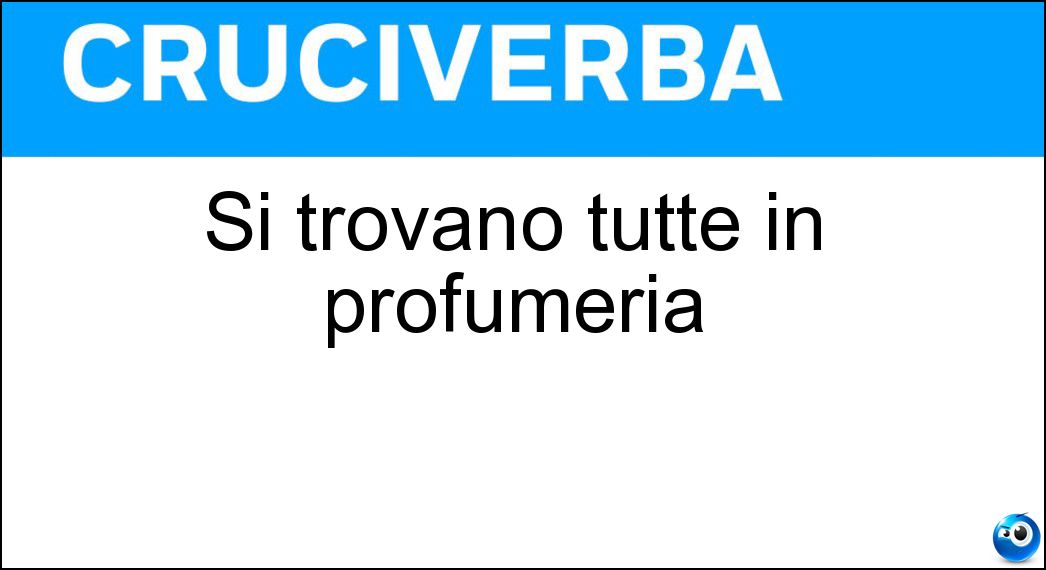 Si trovano tutte in profumeria Soluzione Cruciverba: Si trovano tutte in profumeria - Risposta Vocali