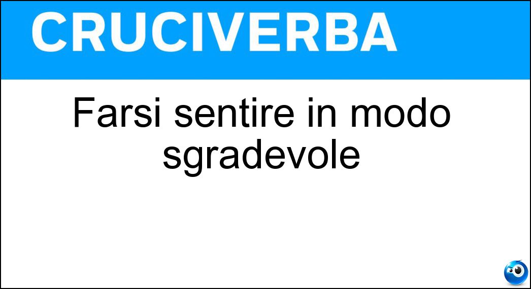 Soluzione Cruciverba: Farsi sentire in modo sgradevole - Risposta Vociare