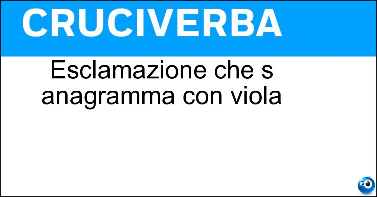 Esclamazione che s anagramma con viola Soluzione Esclamazione che s anagramma con viola - Voilà