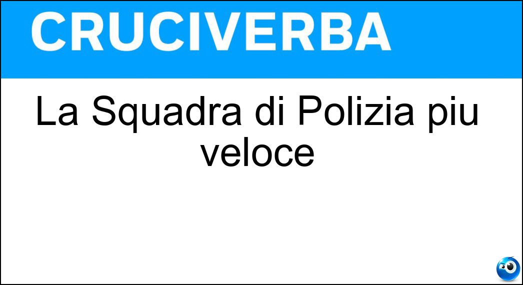 La Squadra di Polizia più veloce Soluzione Cruciverba: La Squadra di Polizia più veloce - Risposta Volante