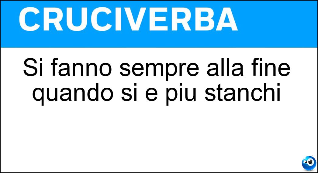 Si fanno sempre alla fine quando si è più stanchi Soluzione Cruciverba: Si fanno sempre alla fine quando si è più stanchi - Risposta Volate