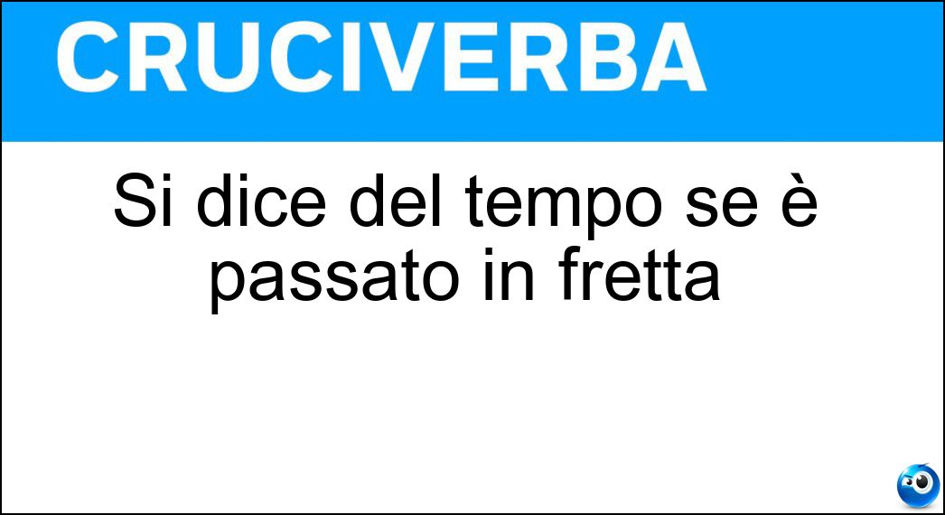 Si dice del tempo se è passato in fretta Soluzione Cruciverba: Si dice del tempo se è passato in fretta - Risposta Volato